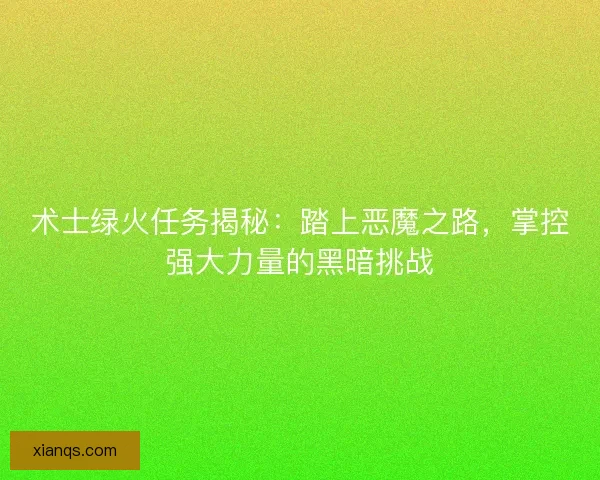 术士绿火任务揭秘：踏上恶魔之路，掌控强大力量的黑暗挑战