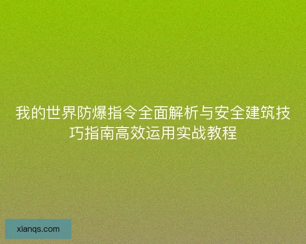 我的世界防爆指令全面解析与安全建筑技巧指南高效运用实战教程